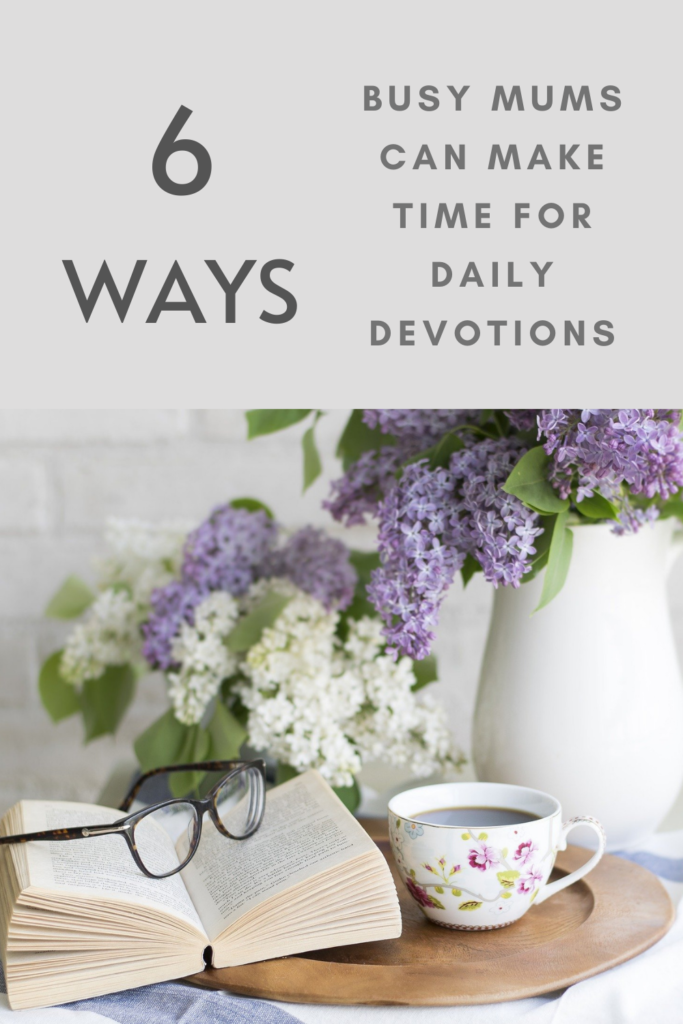 6 ways busy mums can make time for daily devotions