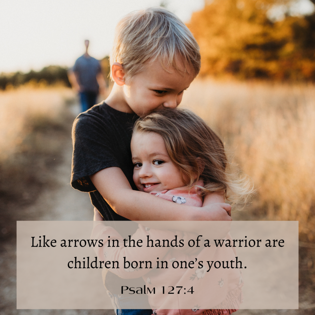 Like arrows in the hands of a warrior are children born in one's youth. Psalm 127:4