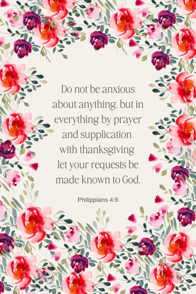 Do not be anxious about anything, but in everything by prayer and supplication with thanksgiving let your requests be made known to God - philippians 4:6 - inspiring bible quote